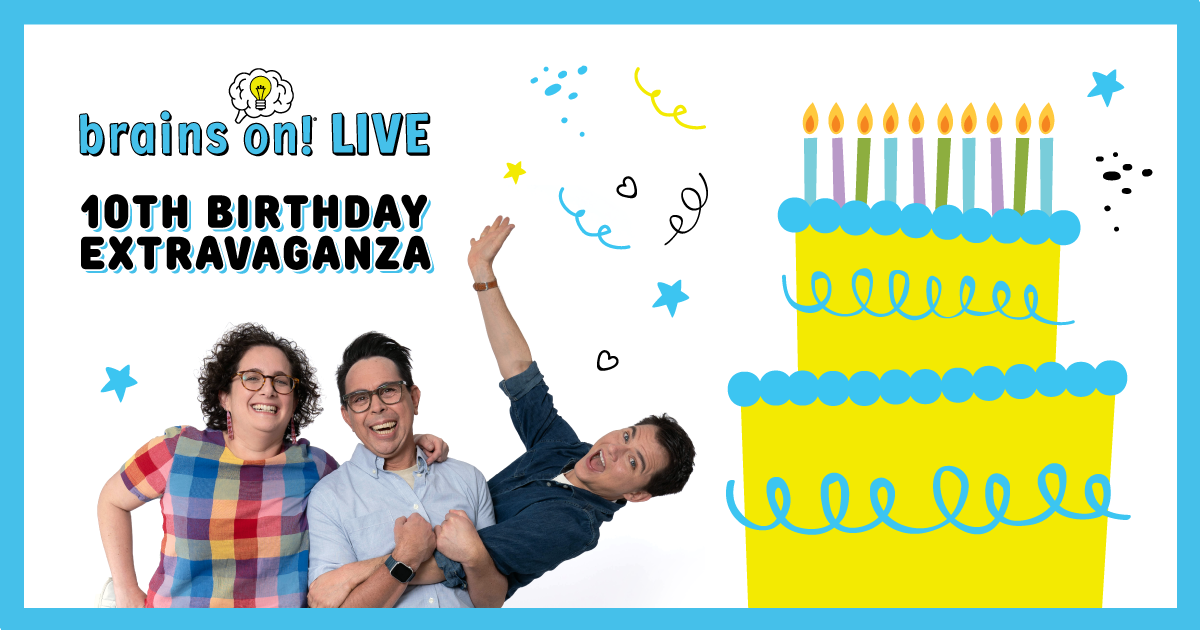 Brains On! Live 10th Birthday Extravaganza