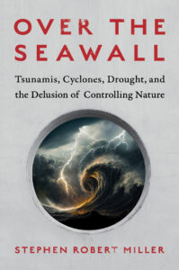 Book cover: A circular cutout of a wall shows a tsunami wave with lighting and storm clouds. Title above the cutout says "Over the Seawll: Tsunamis, Cyclones, Drought, and the Delusion of Controlling Nature."