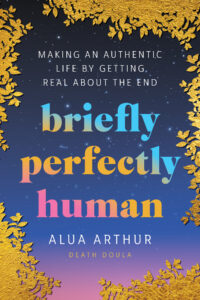 Book cover: A sky at dusk with gold leaves on the edges. Title says "Briefly Perfectly Human" in big rainbow text. Subtitle above says "Making an Authetic Life by Getting Real About the End."