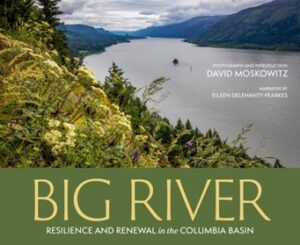Book cover: A view of the Columbia River from a hillside with trees and flowers. Text below says "Big River: Resilience and Renewal in the Columbia Basin"