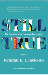 Book cover: Blue background with the title "Still True" printed in big multicolor text (blue, red, yellow, black, white). The subtitle "The Evolution of an Unexpected Journalist" is placed in between "still" and "true" in small text.