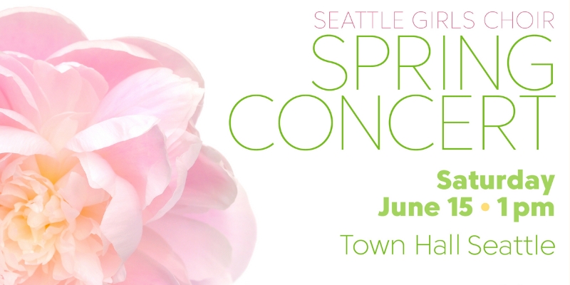 Text on image: Seattle Girls Choir Spring Concert. Saturday, June 15 at 1 PM. Town Hall Seattle.