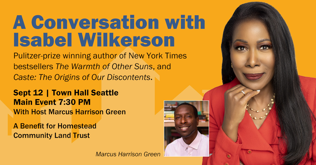Banner image for 'A Conversation with Isabel Wilkerson' featuring a portrait of Isabel Wilkerson on the right. She is the Pulitzer prize winning author of New York Times bestsellers "The Warmth of Other Suns" and "Caste: The Origins of Our Discontents." The event is on September 12 at Town Hall Seattle, 7:30 PM, hosted by Marcus Harrison Green, benefiting Homestead Community Land Trust. Includes a small photo of Marcus Harrison Green in bottom right corner.