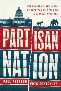 Book cover of "Partisan Nation" by Paul Pierson and Eric Schickler. The cover features the U.S. Capitol building, a donkey, and an elephant above the title. The title is split by a jagged line, with "PART" and "ISAN" in red at the top. "NAT" and "ION" is in blue on the bottom. The subtitle reads, "The Dangerous New Logic of American Politics in a Nationalized Era."