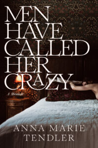 Book cover for 'Men Have Called Her Crazy' by Anna Marie Tendler, featuring Anna lying face down on a bed with her arm draped over a floral pillow in a dark, vintage-style room. Large white title text overlays the image.