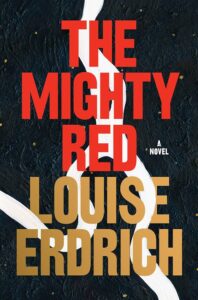 Book cover of 'The Mighty Red: A Novel' by Louise Erdrich, with bold red and gold text on a black background featuring a winding white line splitting into two.