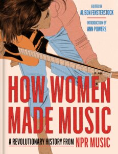 Illustrated book cover for "How Women Made Music: A Revolutionary History from NPR Music" by Alison Fensterstock, introduction by Ann Powers. It features a person with brown hair playing an acoustic guitar, viewed from above, with the title and author names prominently displayed.