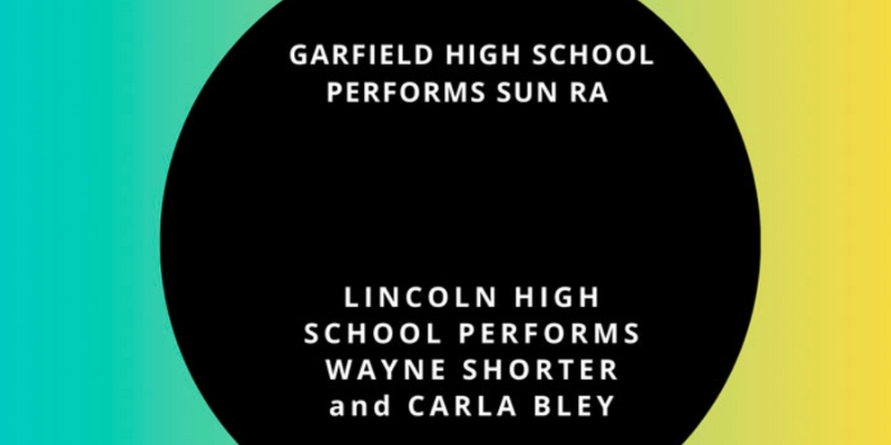 Text on banner image: Garfield High School Plays Sun Ra. Lincoln High School Plays Wayne Shorter & Carla Bley