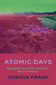 Book cover for 'Atomic Days: The Untold Story of the Most Toxic Place in America' by Joshua Frank, featuring a stylized aerial view of an industrial site in bold colors with contrasting green and magenta tones.