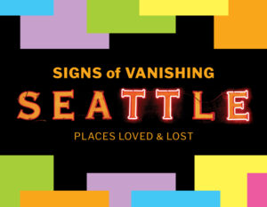 Book cover titled 'Signs of Vanishing Seattle: Places Loved & Lost,' featuring bold, vintage neon-style lettering for 'Seattle' on a black background, surrounded by colorful geometric blocks in blue, purple, green, yellow, and orange.