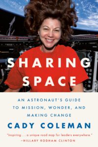 Book cover for 'Sharing Space' by Cady Coleman. Features Cady with voluminous hair floating in zero gravity against a spacecraft interior and a view of Earth. Subtitle reads: 'An Astronaut’s Guide to Mission, Wonder, and Making Change.' A quote from Hillary Clinton at the bottom praises the book as 'inspiring...a unique road map for leaders everywhere.