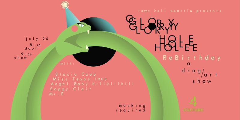 Banner for "Glory Hole: ReBirthday," a drag/art show on July 26 at Town Hall Seattle with Stasia Coup, Miss Texas 1988, Angel Baby Kill Kill Kill, Soggy Clair, and Mr. E. The banner features a green snake wearing a party hat, eating itself by encircling a black hole on a pink background. Masking is required.