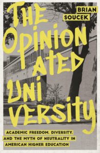Book cover for "The Opinionated University" by Brian Soucek, featuring a black and white image of a college campus building. The title is written across the image in large yellow graffiti text. The subtitle is below in black, highlighted yellow: "Academic Freedom, Diversity, and the Myth of Neutrality in American Higher Education."