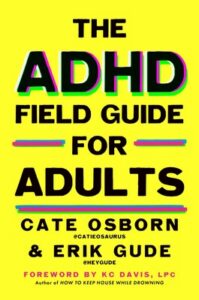 Book cover with yellow background titled "The ADHD Field Guide for Adults" by Cate Osborn (@catieosaurus) and Erik Gude (@heygude). The title is listed in large black letters with “ADHD” having a multicolor shadow effect, using pink, blue, and green.