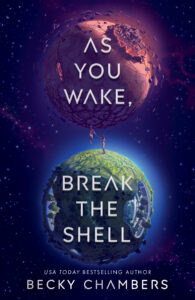 A book cover featuring two planets—one cracked and reddish at the top, the other green and vibrant at the bottom—with two figures reaching for each other. The title reads "AS YOU WAKE, BREAK THE SHELL" by Becky Chambers.
