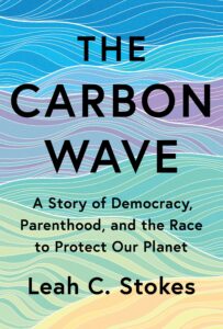 Book cover of "The Carbon Wave: A Story of Democracy, Parenthood, and the Race to Protect Our Planet" by Leah C. Stokes. The cover features a background with layered wavy shapes in shades of blue, purple, green, and yellow.