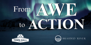 A scenic view of an aurora borealis over a snow-covered landscape, with the text "From AWE to ACTION" and logos for "TOWN HALL SEATTLE" and "BRAIDED RIVER" at the bottom.