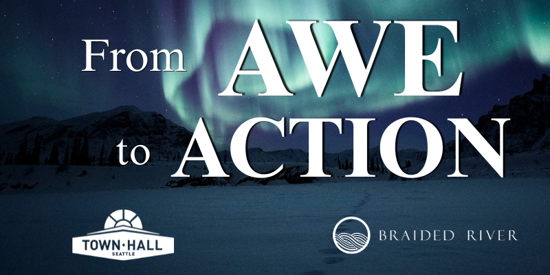 A scenic view of an aurora borealis over a snow-covered landscape, with the text "From AWE to ACTION" and logos for "TOWN HALL SEATTLE" and "BRAIDED RIVER" at the bottom.