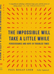 Book cover for "The Impossible Will Take A Little While: Perseverance and Hope In Troubled Times" by Paul Rogat Loeb.